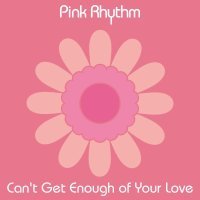 Pink Rhythm - Can't Get Enough of Your Love (12" Version)