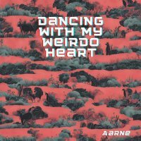 Aarne, Aarne Eino - Dancing With My Weirdo Heart