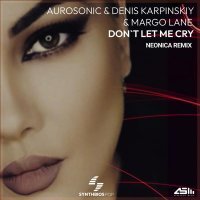 Neonica, Aurosonic, Denis Karpinskiy, MarGo Lane - Don`t Let Me Cry (Neonica Extended Remix)