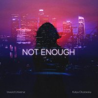 Inward Universe, Katya Olszewska - Not Enough