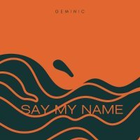 Geminic - Say My Name