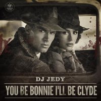 DJ JEDY - You Be Bonnie I'll Be Clyde