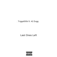 Trigga500k, 42 Dugg - Last Ones Left (feat. 42 Dugg)