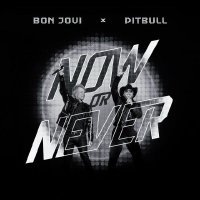 Bon Jovi, Pitbull - Now Or Never