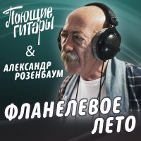 Поющие гитары, Александр Розенбаум - Фланелевое лето