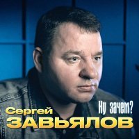 Сергей Завьялов - Ну зачем?