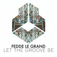 Fedde Le Grand - Let The Groove Be