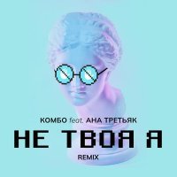 Комбо, АНА ТРЕТЬЯК - НЕ ТВОЯ Я [Remix]