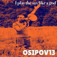 Osipov13 - I play the sax like a god