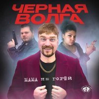 МАМА НЕ ГОРЮЙ - Чёрная Волга