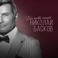 Николай Басков - Без тебя нельзя