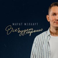 Марат Мэлхарт - Всё будет хорошо