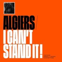 Algiers, Samuel T. Herring, Jae Matthews - I Can't Stand It!