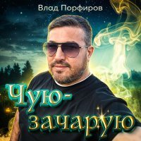 Влад Порфиров - Чую-зачарую