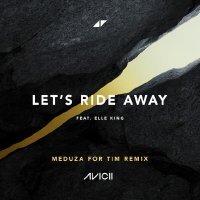 MEDUZA, Elle King, Avicii - Let's Ride Away - MEDUZA For Tim Remix