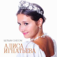 Алиса Игнатьева - Белым снегом