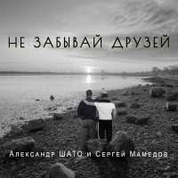 Александр ШАТО, Сергей Мамедов - Не забывай друзей