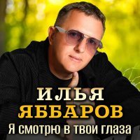 Илья Яббаров - Я смотрю в твои глаза