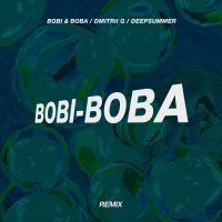 Bobi, Boba, Dmitrii G, DeepSummer - BobiBoba (Remix)