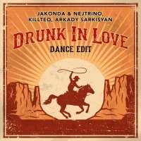 JAKONDA & NEJTRINO, KiLLTEQ, Arkady sarkisyan - Drunk In Love (Dance Edit)