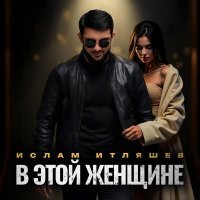 Ислам Итляшев - В этой женщине