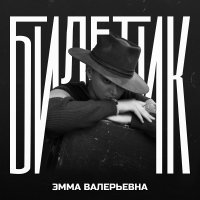 ЭММА ВАЛЕРЬЕВНА - БИЛЕТИК