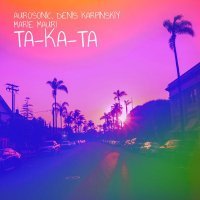 Aurosonic, Denis Karpinskiy, Marie Mauri - Ta-Ka-Ta